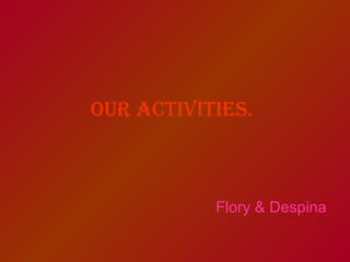 Our activities.

Flory & Despina

 