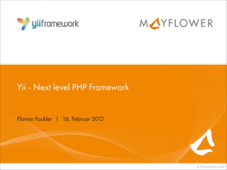 Yii - Next level PHP Framework


            Florian Fackler I 16. Februar 2012




                                                 © 2010 Mayﬂower GmbH
Donnerstag, 1. März 12
 