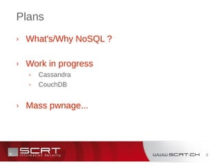 2
Plans
› What's/Why NoSQL ?
› Work in progress
› Cassandra
› CouchDB
› Mass pwnage...
 