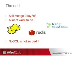 36
The end
› Still mongo 0day o/
› A lot of work to do...
› NoSQL is not so bad !
 