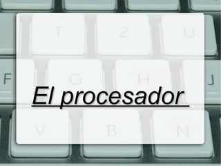 El procesadorEl procesador
 