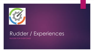Rudder / Experiences
RUDDER FOR EVERYONE?
 