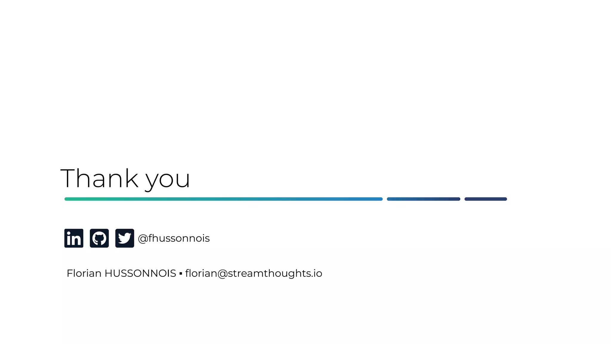 Thank you
@fhussonnois
Florian HUSSONNOIS ▪ ﬂorian@streamthoughts.io
 