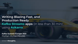 Writing Blazing Fast, and
Production Ready
Kafka Streams apps (in less than 30 min)
using Azkarra
Kafka Summit Europe 2021
Florian HUSSONNOIS
 