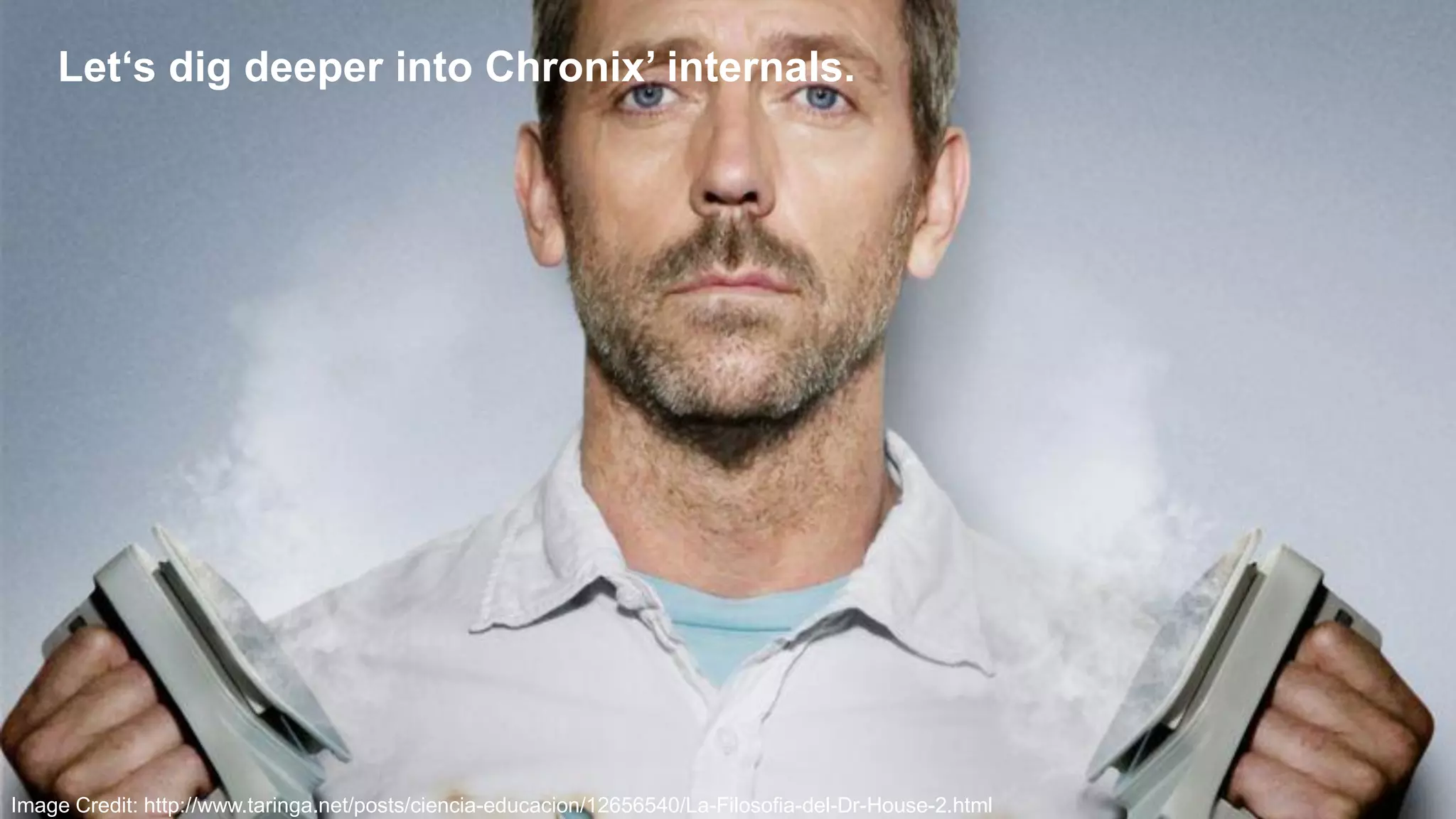 12
Let‘s dig deeper into Chronix’ internals.
Image Credit: http://www.taringa.net/posts/ciencia-educacion/12656540/La-Filosofia-del-Dr-House-2.html
 