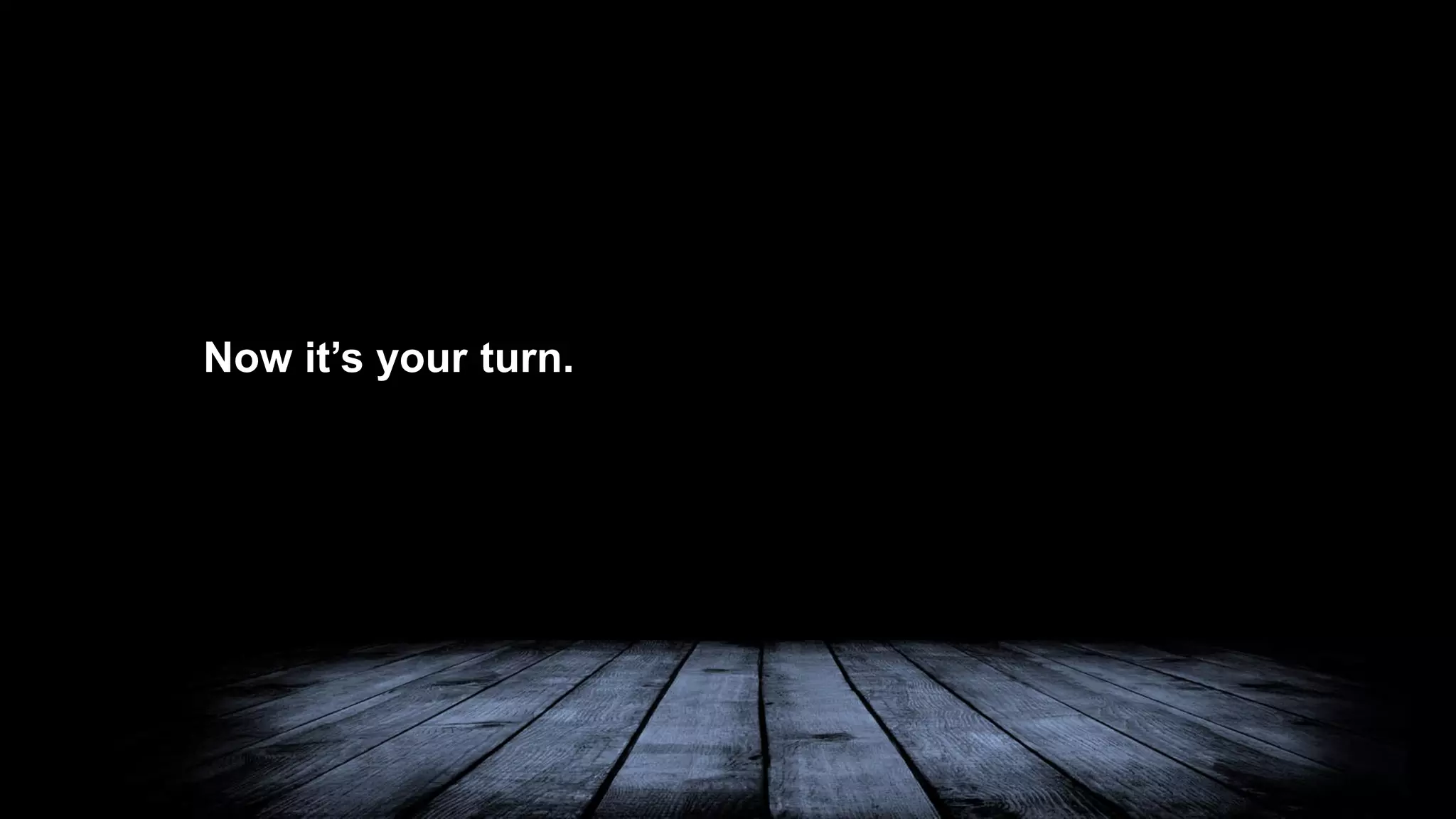 Now it’s your turn.
Now it’s your turn.
 