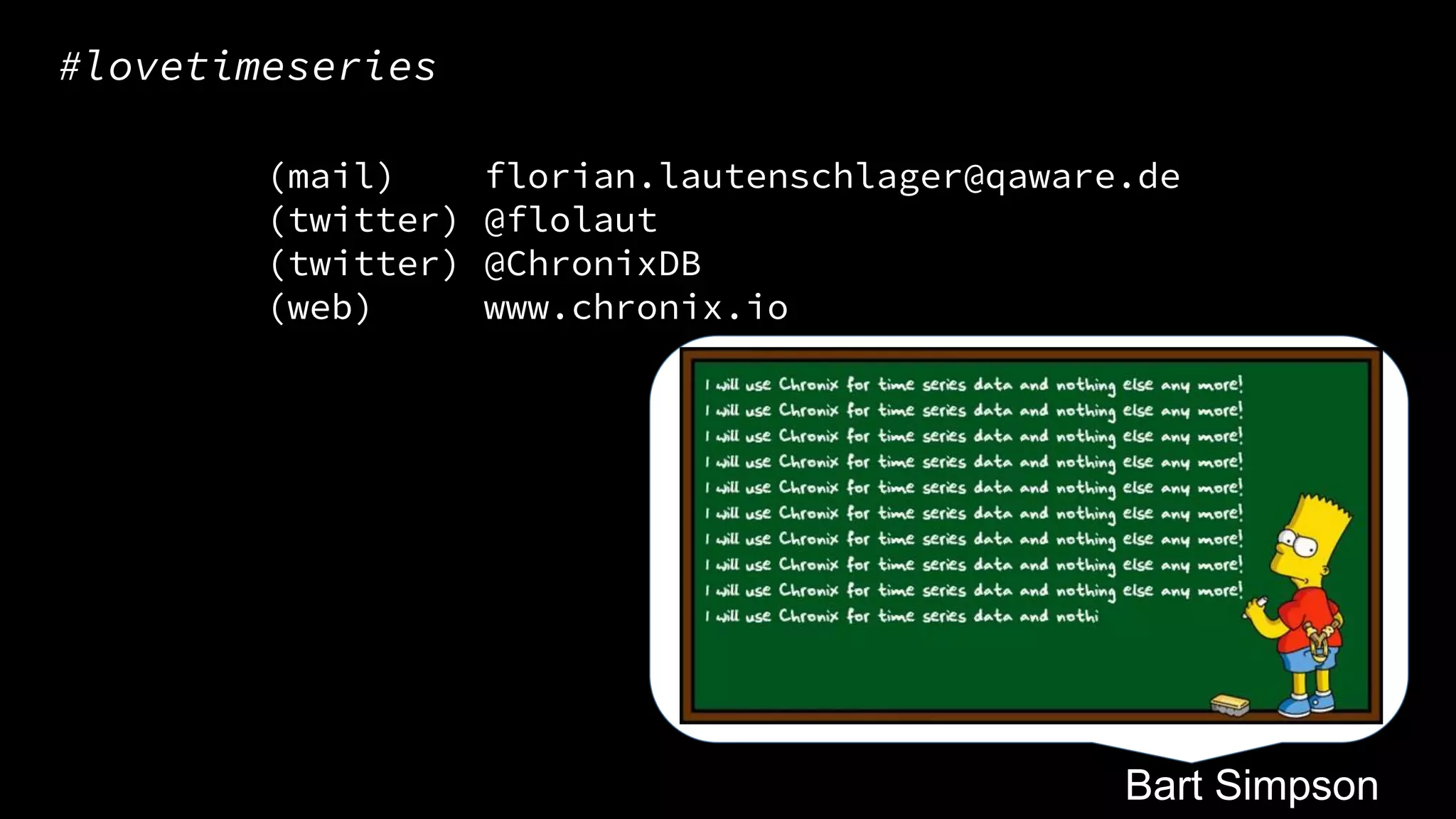 (mail) florian.lautenschlager@qaware.de
(twitter) @flolaut
(twitter) @ChronixDB
(web) www.chronix.io
#lovetimeseries
Bart Simpson
 