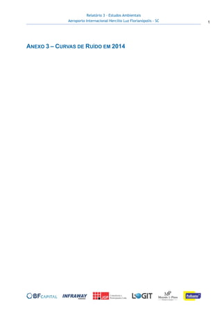 Relatório 3 – Estudos Ambientais
Aeroporto Internacional Hercílio Luz Florianópolis - SC 1
 
 
ANEXO 3 – CURVAS DE RUÍDO EM 2014
 