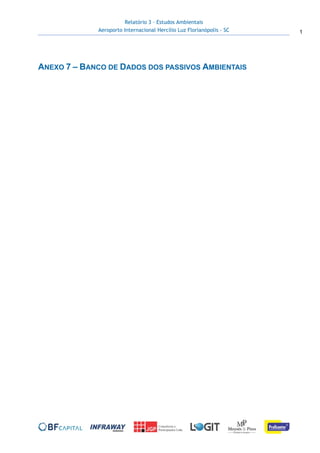 Relatório 3 – Estudos Ambientais
Aeroporto Internacional Hercílio Luz Florianópolis - SC 1
 
 
ANEXO 7 – BANCO DE DADOS DOS PASSIVOS AMBIENTAIS
 