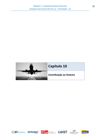 Relatório 4 - Avaliação Econômico-Financeira
Aeroporto Internacional Hercílio Luz - Florianópolis - SC
32
Capítulo 10
Contribuição ao Sistema
 