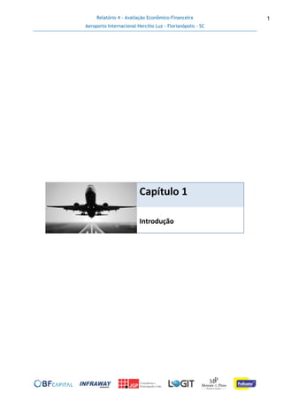 Relatório 4 - Avaliação Econômico-Financeira
Aeroporto Internacional Hercílio Luz - Florianópolis - SC
1
Capítulo 1
Introdução
 