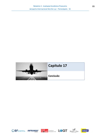Relatório 4 - Avaliação Econômico-Financeira
Aeroporto Internacional Hercílio Luz - Florianópolis - SC
85
Capítulo 17
Conclusão
 