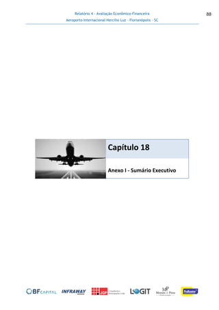 Relatório 4 - Avaliação Econômico-Financeira
Aeroporto Internacional Hercílio Luz - Florianópolis - SC
88
Capítulo 18
Anexo I - Sumário Executivo
 