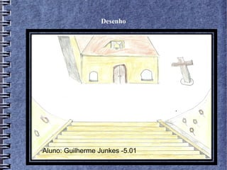 Desenho
Aluno: Guilherme Junkes -5.01
 