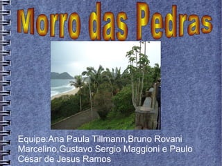 Equipe:Ana Paula Tillmann,Bruno Rovani
Marcelino,Gustavo Sergio Maggioni e Paulo
César de Jesus Ramos
 