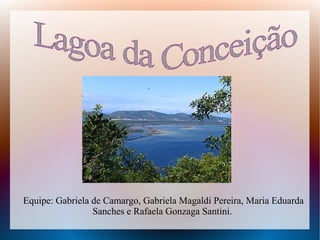 Equipe: Gabriela de Camargo, Gabriela Magaldi Pereira, Maria Eduarda
Sanches e Rafaela Gonzaga Santini.
 