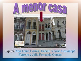 Equipe:Ana Laura Correa, Isabelli Vitória Grosskopf
Ferreira e Julia Fernanda Gomes
 