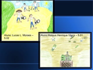 Aluno: Lucas L. Moraes –
5.02
Aluno:Mateus Henrique Vieira – 5.01
 