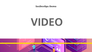 SecDevOps Demo
VIDEO
 