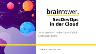 SecDevOps
in der Cloud
Anforderungen im Bankenumfeld &
SecDevOps Demo
17.06.2020 | stackconf 2020
 