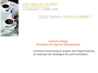 Laurent Laforge Pr é sident de l ’ agence Modedemploi comment communiquer aupr è s des Digital Natives, un exemple de campagne de communication.  