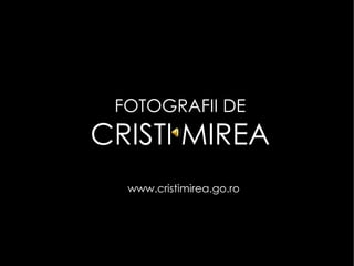 FOTOGRAFII DE CRISTI MIREA www.cristimirea.go.ro 