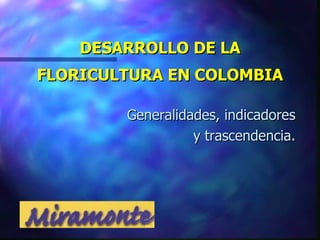 DESARROLLO DE LA FLORICULTURA EN COLOMBIA ,[object Object],[object Object]