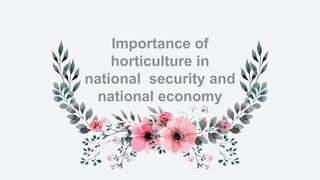 Importance of
horticulture in
national security and
national economy
 