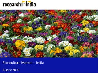 Floriculture Market – India
August 2010
 