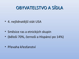 OBYVATELSTVO A SÍDLAOBYVATELSTVO A SÍDLA
• 4. nejlidnatější stát USA
• Směsice ras a etnických skupin
• (běloši 70%, černoši a Hispánci po 14%)
• Převaha křesťanství
 