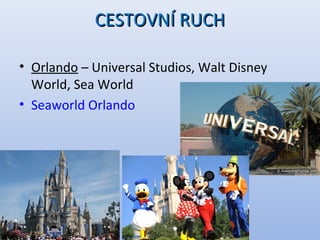 CESTOVNÍ RUCHCESTOVNÍ RUCH
• Orlando – Universal Studios, Walt Disney
World, Sea World
• Seaworld Orlando
 