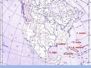 1. oceán
2. záliv
3. moře
4. ostrovy
5. ostrov
6. nížina
 
