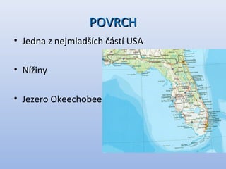 POVRCHPOVRCH
• Jedna z nejmladších částí USA
• Nížiny
• Jezero Okeechobee
 