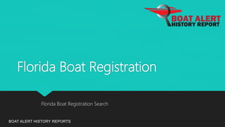 Florida Boat Registration
BOAT ALERT HISTORY REPORTS
Florida Boat Registration Search
 