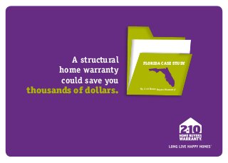 A structural
home warranty
could save you

thousands of dollars.

FLORIDA CASE STUDY

By 2-10 Home Buyers Warranty®

 