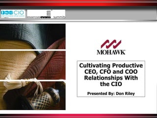 Cultivating Productive CEO, CFO and COO Relationships With the CIO Presented By: Don Riley 