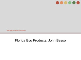 Marketing Slides Template




          Florida Eco Products, John Basso
 