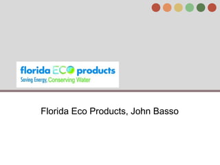 Florida Eco Products, John Basso
 