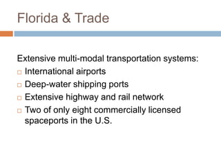 Florida & Trade

Extensive multi-modal transportation systems:
 International airports

 Deep-water shipping ports

 Ex...