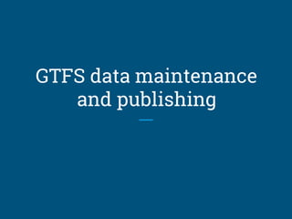 GTFS data maintenance
and publishing
 
