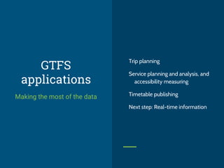 GTFS
applications
Making the most of the data
Trip planning
Service planning and analysis, and
accessibility measuring
Timetable publishing
Next step: Real-time information
 