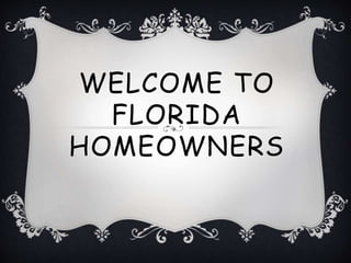 WELCOME TO
FLORIDA
HOMEOWNERS
 
