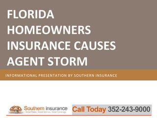 Informational presentation by SOUTHERN INSURANCE FLORIDA HOMEOWNERS INSURANCE CAUSES AGENT STORM 