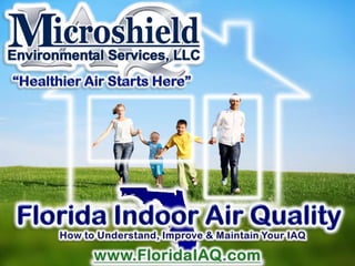“Healthier Air Starts Here” Florida Indoor Air Quality How to Understand, Improve & Maintain Your IAQ www.FloridaIAQ.com 
