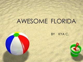 AWESOME  FLORIDA BY  KYA C. 