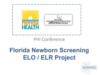 Florida Newborn Screening
ELO / ELR Project
PHI Conference
 