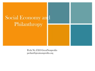 Social Economy and
    Philanthropy



        Perla Ni, CEO GreatNonprofits
        perlani@greatnonprofits.org
 