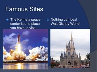 Famous SitesThe Kennety space center is one place you have to visit! Nothing can beat Walt Disney World!