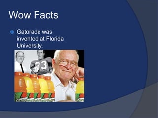 Wow FactsGatorade was invented at Florida University.